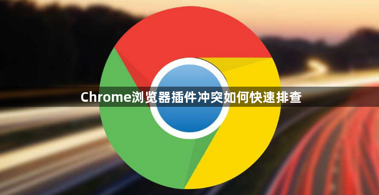 Chrome浏览器插件冲突如何快速排查1