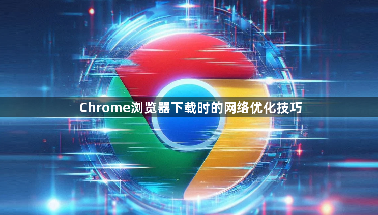 Chrome浏览器下载时的网络优化技巧1