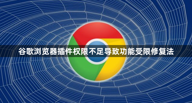谷歌浏览器插件权限不足导致功能受限修复法1