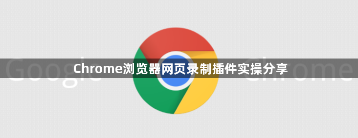 Chrome浏览器网页录制插件实操分享1