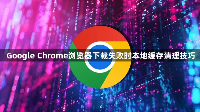 Google Chrome浏览器下载失败时本地缓存清理技巧1