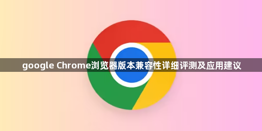 google Chrome浏览器版本兼容性详细评测及应用建议1