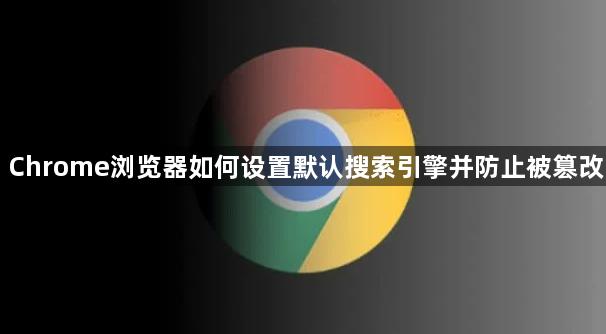Chrome浏览器如何设置默认搜索引擎并防止被篡改1
