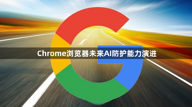 Chrome浏览器未来AI防护能力演进1
