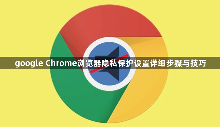 google Chrome浏览器隐私保护设置详细步骤与技巧1