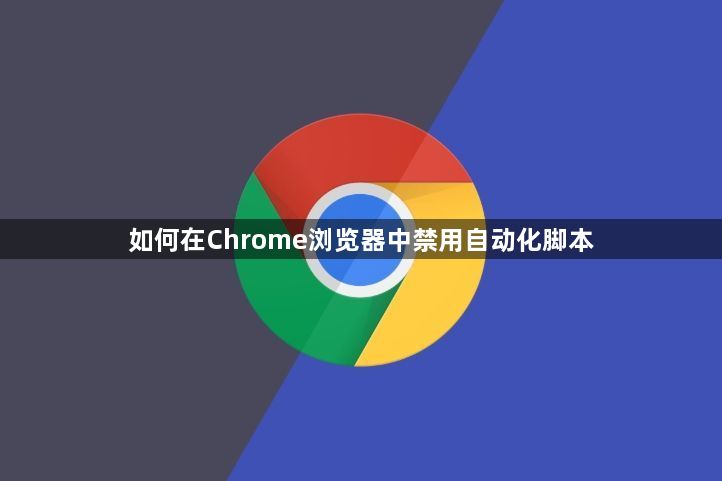 如何在Chrome浏览器中禁用自动化脚本