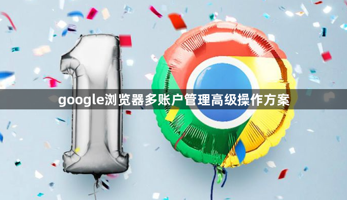 google浏览器多账户管理高级操作方案1