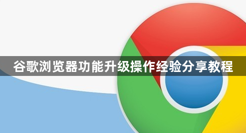 谷歌浏览器功能升级操作经验分享教程1