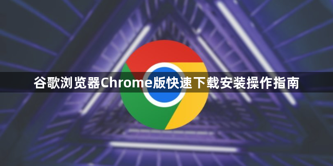 谷歌浏览器Chrome版快速下载安装操作指南1