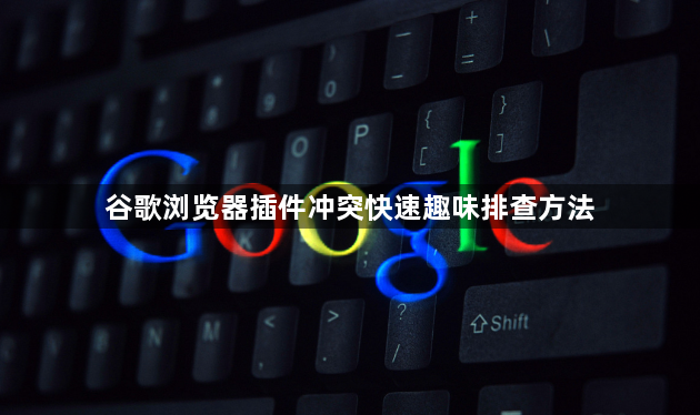 谷歌浏览器插件冲突快速趣味排查方法1