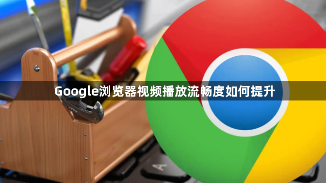 Google浏览器视频播放流畅度如何提升1