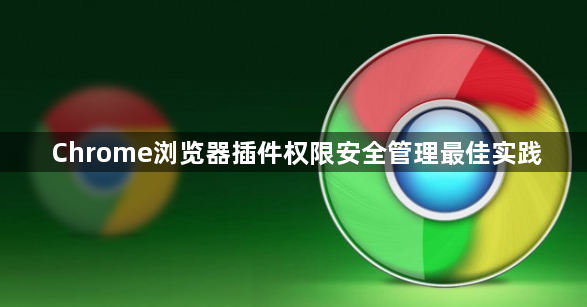 Chrome浏览器插件权限安全管理最佳实践1