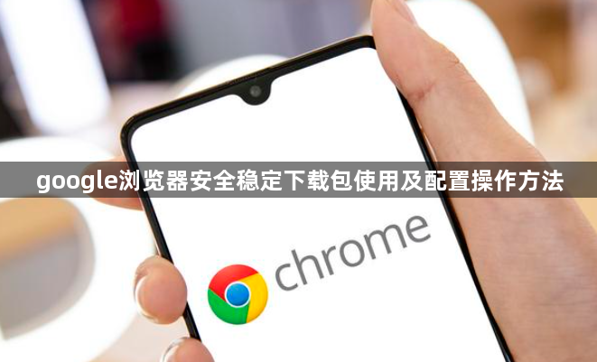 google浏览器安全稳定下载包使用及配置操作方法1
