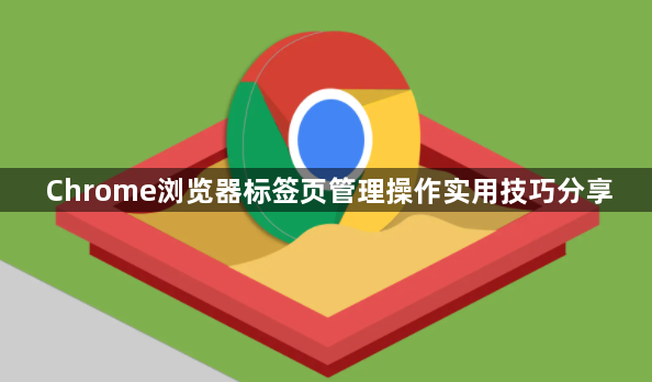 Chrome浏览器标签页管理操作实用技巧分享1