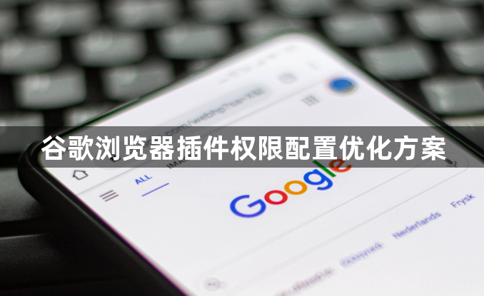 谷歌浏览器插件权限配置优化方案1