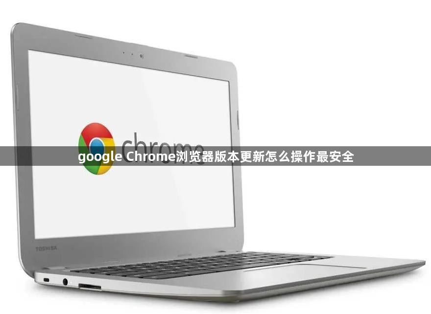 google Chrome浏览器版本更新怎么操作最安全1