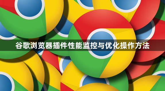 谷歌浏览器插件性能监控与优化操作方法1
