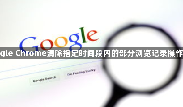google Chrome清除指定时间段内的部分浏览记录操作技巧1