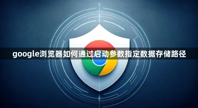 google浏览器如何通过启动参数指定数据存储路径1