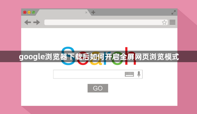 google浏览器下载后如何开启全屏网页浏览模式1