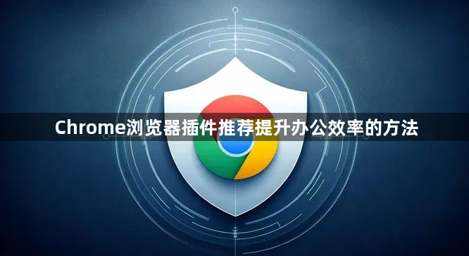 Chrome浏览器插件推荐提升办公效率的方法1