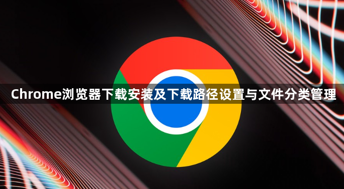 Chrome浏览器下载安装及下载路径设置与文件分类管理1