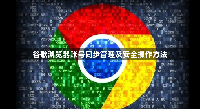 谷歌浏览器账号同步管理及安全操作方法1