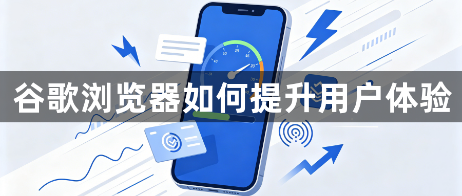 谷歌浏览器如何提升用户体验1