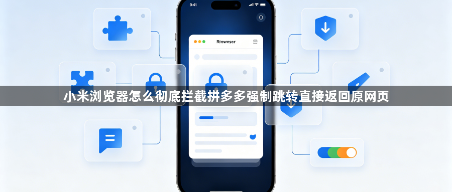 小米浏览器怎么彻底拦截拼多多强制跳转直接返回原网页1