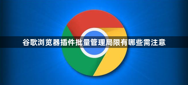 谷歌浏览器插件批量管理局限有哪些需注意1