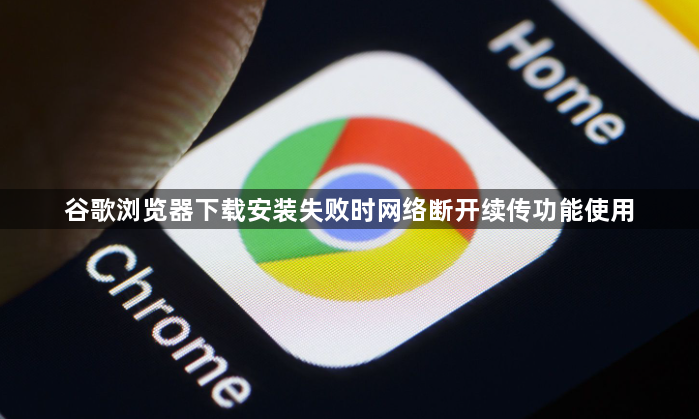 谷歌浏览器下载安装失败时网络断开续传功能使用1