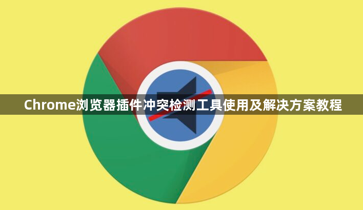 Chrome浏览器插件冲突检测工具使用及解决方案教程1