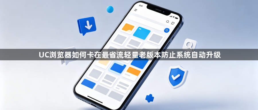 UC浏览器如何卡在最省流轻量老版本防止系统自动升级1