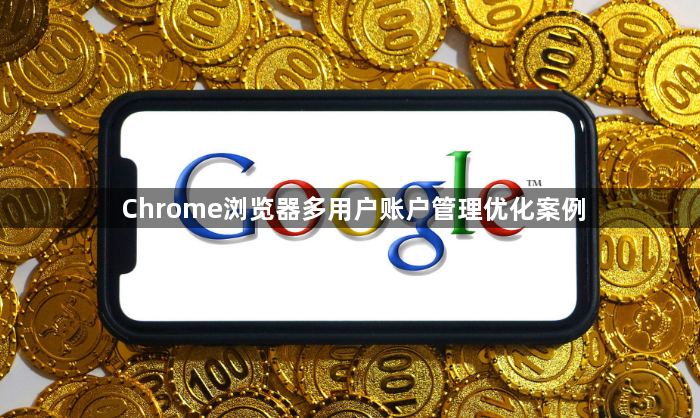 Chrome浏览器多用户账户管理优化案例1