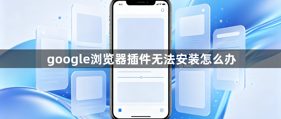 google浏览器插件无法安装怎么办1