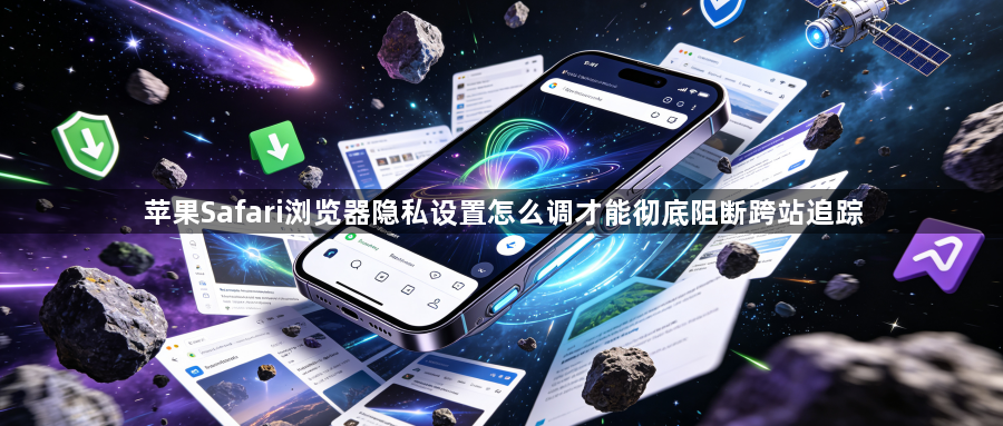 苹果Safari浏览器隐私设置怎么调才能彻底阻断跨站追踪1