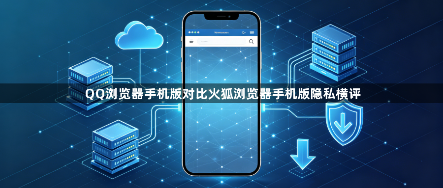 QQ浏览器手机版对比火狐浏览器手机版隐私横评1