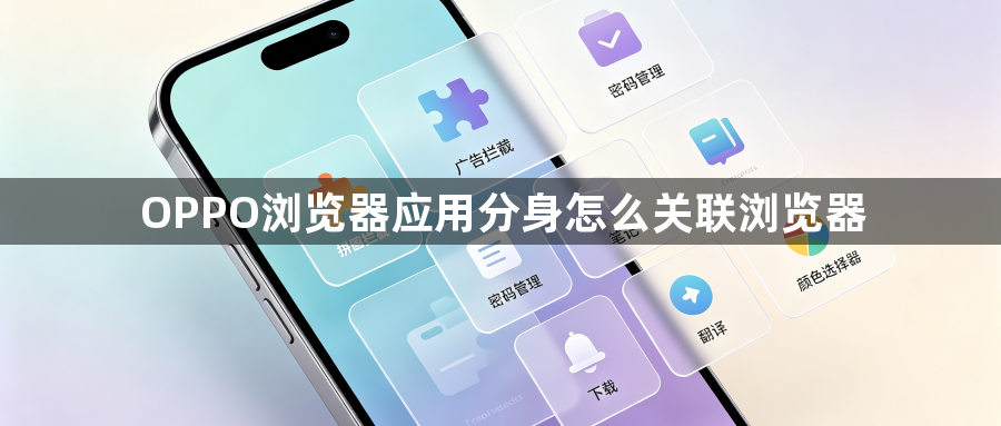 OPPO浏览器应用分身怎么关联浏览器1