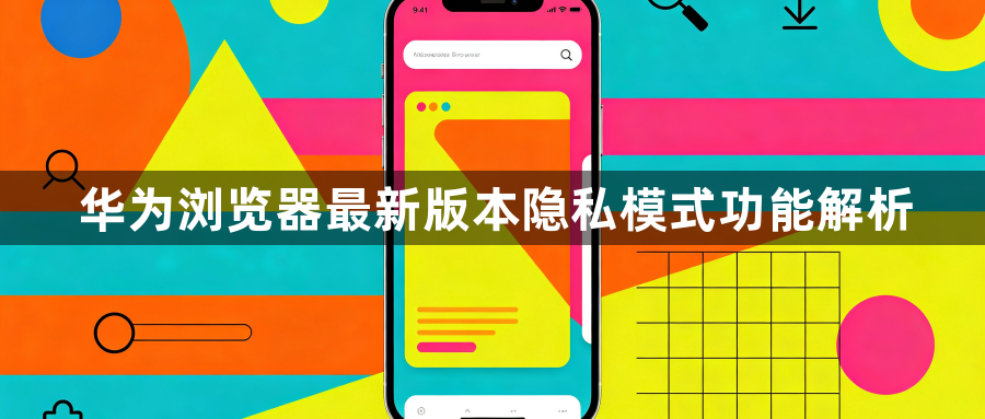 华为浏览器最新版本隐私模式功能解析1