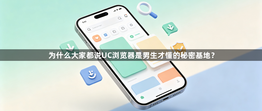 为什么大家都说UC浏览器是男生才懂的秘密基地？1