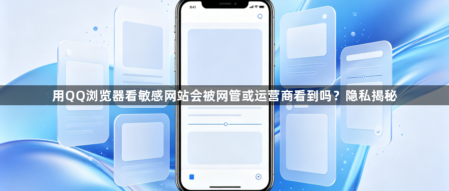 用QQ浏览器看敏感网站会被网管或运营商看到吗？隐私揭秘1