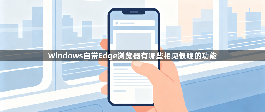 Windows自带Edge浏览器有哪些相见恨晚的功能1