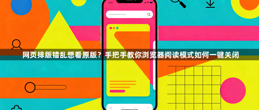 网页排版错乱想看原版？手把手教你浏览器阅读模式如何一键关闭1