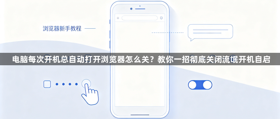 电脑每次开机总自动打开浏览器怎么关?教你一招彻底关闭流氓开机自启1