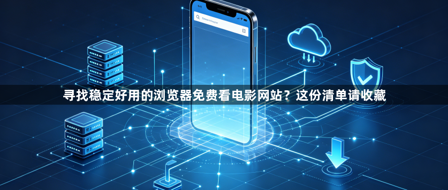 寻找稳定好用的浏览器免费看电影网站？这份清单请收藏1